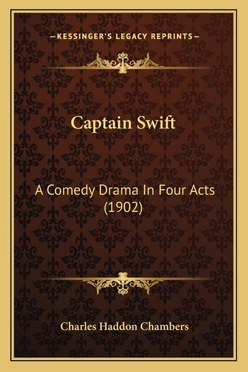 Captain Swift: A Comedy Drama In Four Acts (1902) (Paperback)