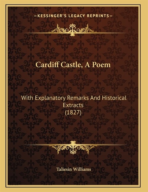 Cardiff Castle, A Poem: With Explanatory Remarks And Historical Extracts (1827) (Paperback)