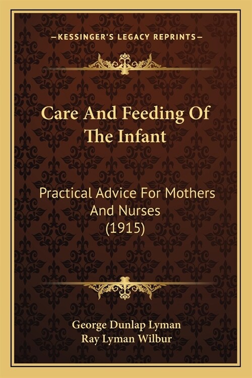 Care And Feeding Of The Infant: Practical Advice For Mothers And Nurses (1915) (Paperback)
