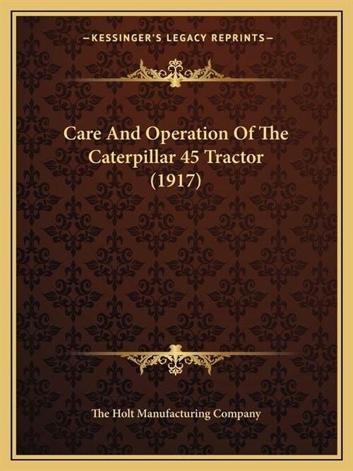Care And Operation Of The Caterpillar 45 Tractor (1917) (Paperback)