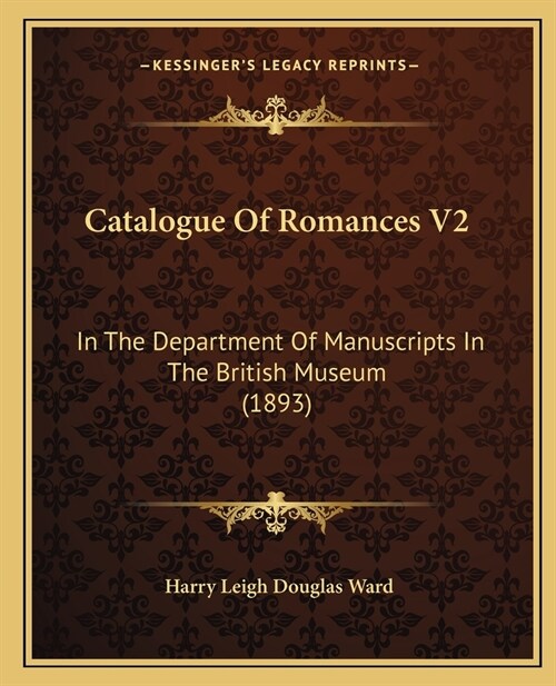 Catalogue Of Romances V2: In The Department Of Manuscripts In The British Museum (1893) (Paperback)