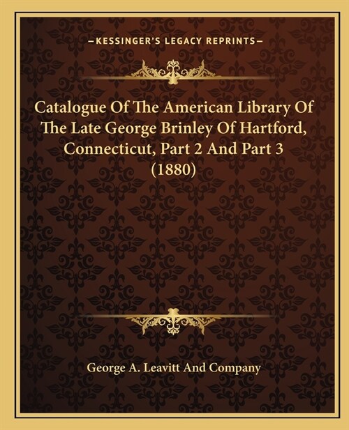 Catalogue Of The American Library Of The Late George Brinley Of Hartford, Connecticut, Part 2 And Part 3 (1880) (Paperback)