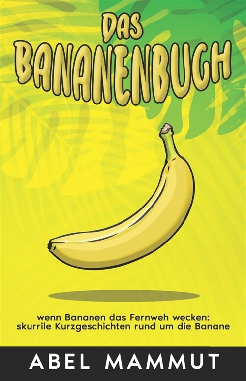 Das Bananenbuch: wenn Bananen das Fernweh wecken: skurrile Kurzgeschichten rund um die Banane (Paperback)