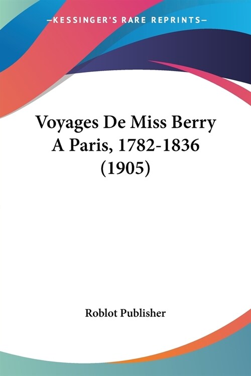 Voyages De Miss Berry A Paris, 1782-1836 (1905) (Paperback)