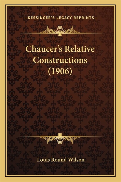 Chaucers Relative Constructions (1906) (Paperback)