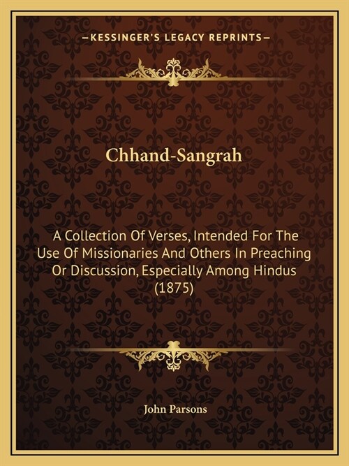 Chhand-Sangrah: A Collection Of Verses, Intended For The Use Of Missionaries And Others In Preaching Or Discussion, Especially Among Hindus (1875) (Paperback)