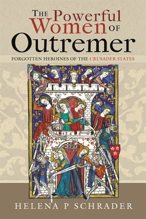 The Powerful Women of Outremer : Forgotten Heroines of the Crusader States (Hardcover)