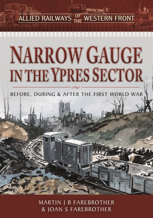 Allied Railways of the Western Front - Narrow Gauge in the Ypres Sector : Before, During and After the First World War (Hardcover)