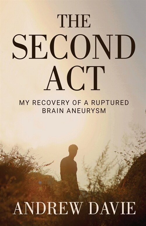 The Second Act: My Recovery Of A Ruptured Brain Aneurysm (Paperback)