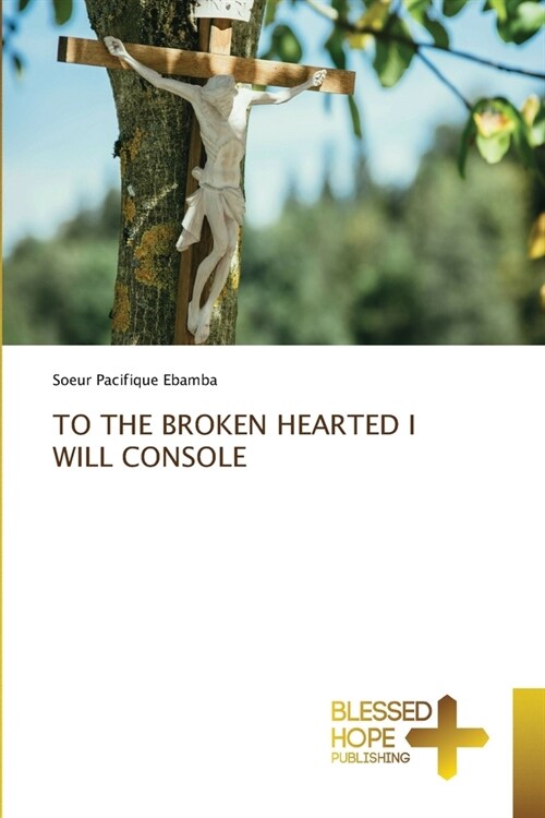 To the Broken Hearted I Will Console (Paperback)