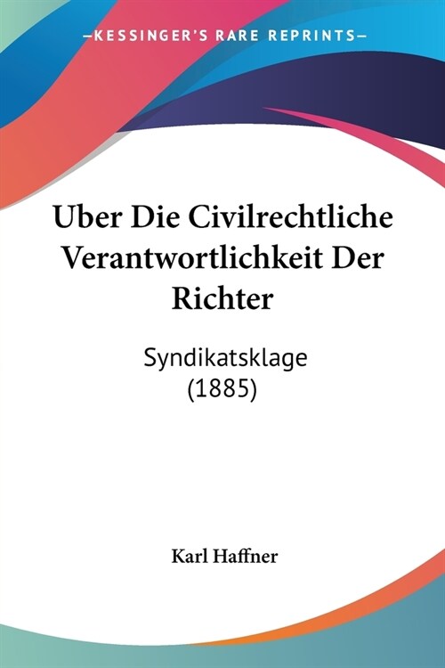 Uber Die Civilrechtliche Verantwortlichkeit Der Richter: Syndikatsklage (1885) (Paperback)