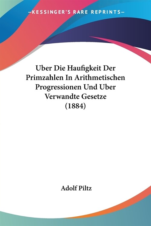 Uber Die Haufigkeit Der Primzahlen In Arithmetischen Progressionen Und Uber Verwandte Gesetze (1884) (Paperback)