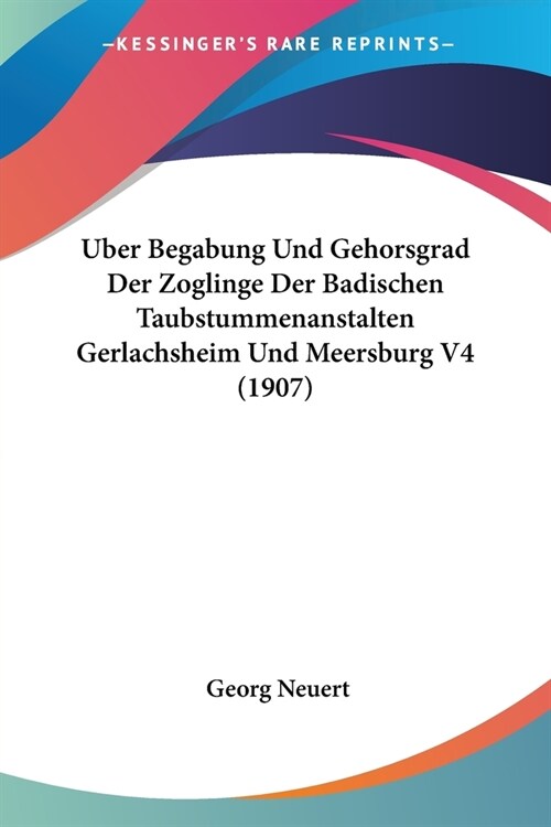 Uber Begabung Und Gehorsgrad Der Zoglinge Der Badischen Taubstummenanstalten Gerlachsheim Und Meersburg V4 (1907) (Paperback)