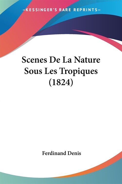 Scenes De La Nature Sous Les Tropiques (1824) (Paperback)