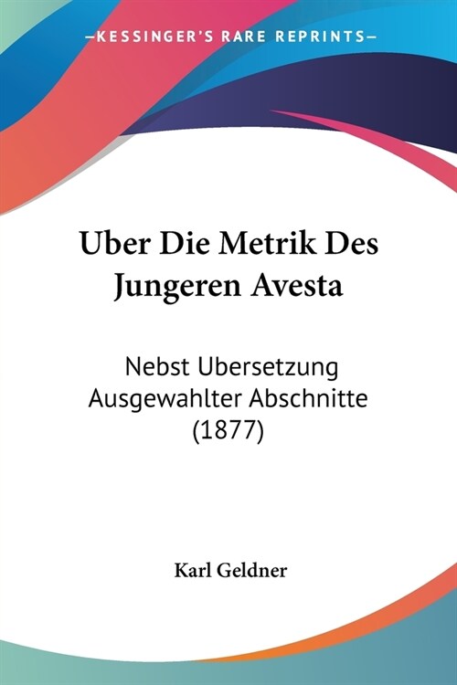 Uber Die Metrik Des Jungeren Avesta: Nebst Ubersetzung Ausgewahlter Abschnitte (1877) (Paperback)