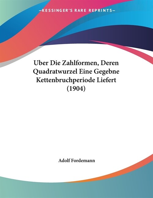 Uber Die Zahlformen, Deren Quadratwurzel Eine Gegebne Kettenbruchperiode Liefert (1904) (Paperback)