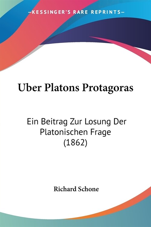 Uber Platons Protagoras: Ein Beitrag Zur Losung Der Platonischen Frage (1862) (Paperback)