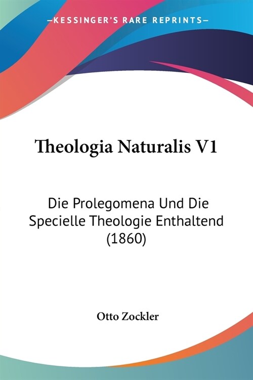 Theologia Naturalis V1: Die Prolegomena Und Die Specielle Theologie Enthaltend (1860) (Paperback)