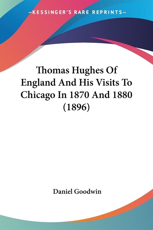 Thomas Hughes Of England And His Visits To Chicago In 1870 And 1880 (1896) (Paperback)