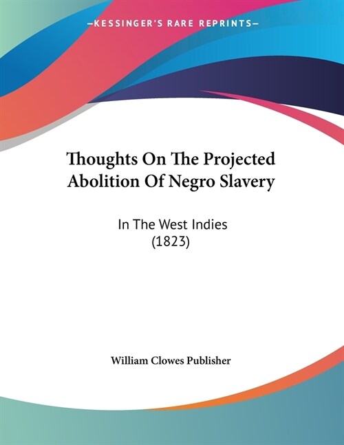 Thoughts On The Projected Abolition Of Negro Slavery: In The West Indies (1823) (Paperback)