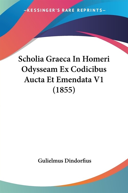 Scholia Graeca In Homeri Odysseam Ex Codicibus Aucta Et Emendata V1 (1855) (Paperback)