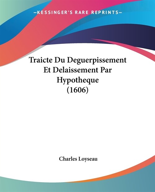 Traicte Du Deguerpissement Et Delaissement Par Hypotheque (1606) (Paperback)