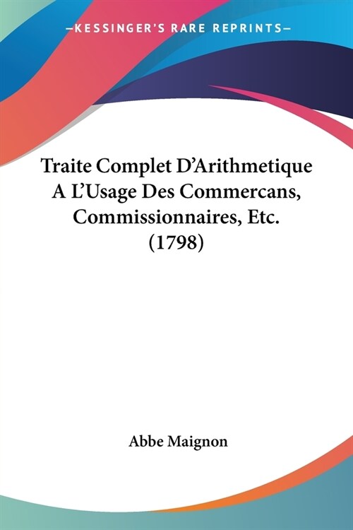 Traite Complet DArithmetique A LUsage Des Commercans, Commissionnaires, Etc. (1798) (Paperback)