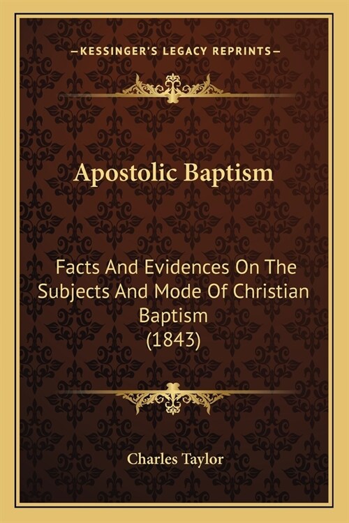 Apostolic Baptism: Facts And Evidences On The Subjects And Mode Of Christian Baptism (1843) (Paperback)