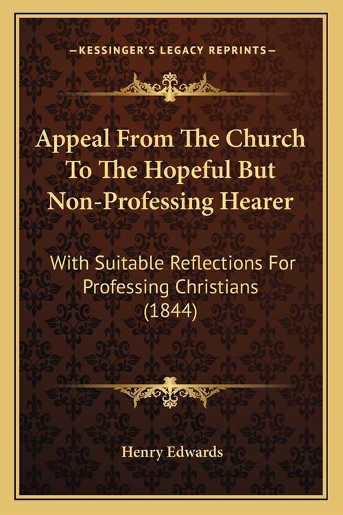 Appeal From The Church To The Hopeful But Non-Professing Hearer: With Suitable Reflections For Professing Christians (1844) (Paperback)