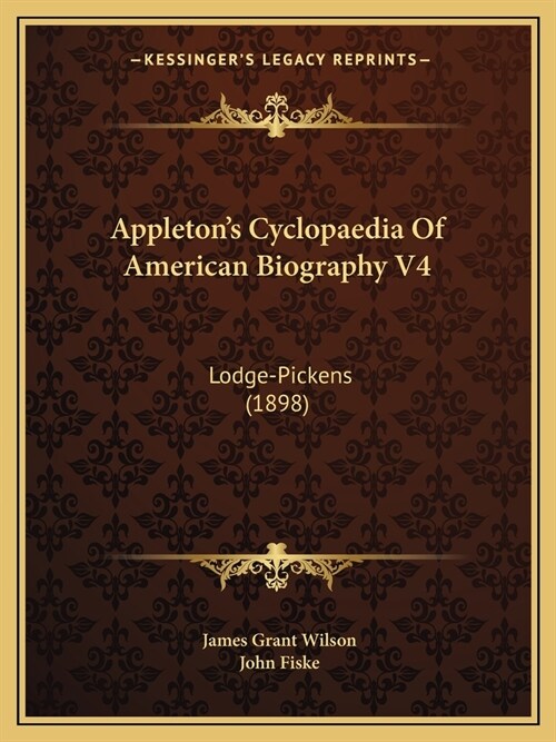 Appletons Cyclopaedia Of American Biography V4: Lodge-Pickens (1898) (Paperback)