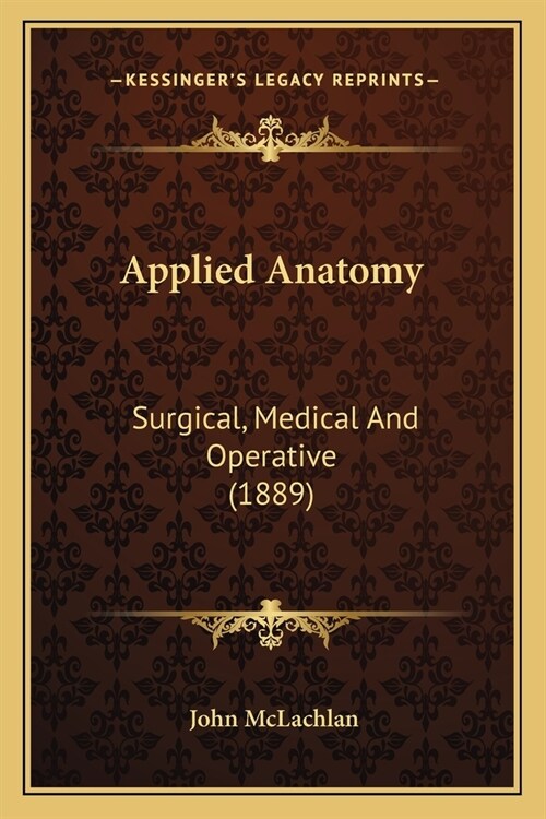Applied Anatomy: Surgical, Medical And Operative (1889) (Paperback)