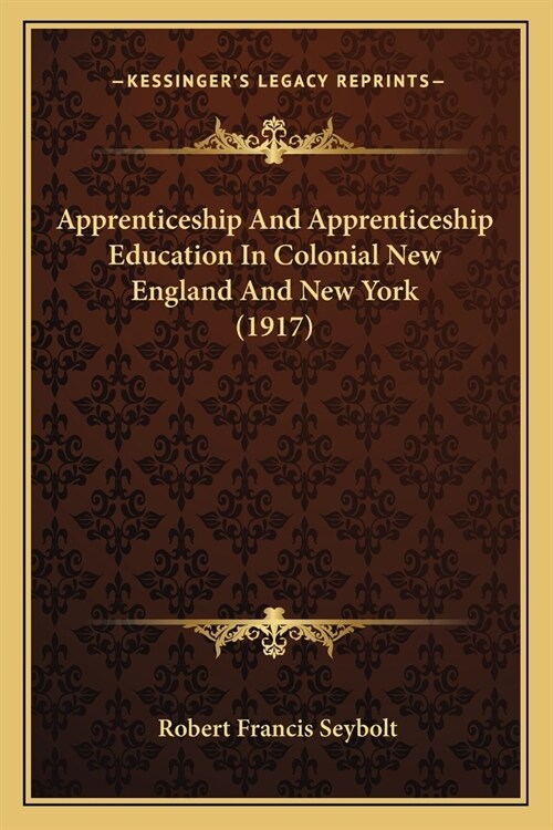 Apprenticeship And Apprenticeship Education In Colonial New England And New York (1917) (Paperback)