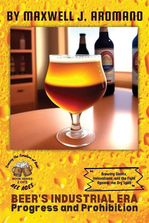 Beers Industrial Era: Brewing Giants, Innovations, and the Fight Against the Dry Spell (Paperback)