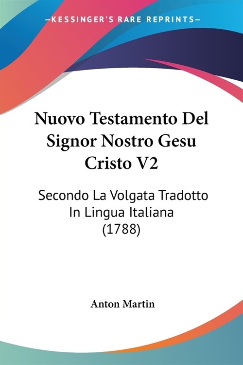 Nuovo Testamento Del Signor Nostro Gesu Cristo V2: Secondo La Volgata Tradotto In Lingua Italiana (1788) (Paperback)