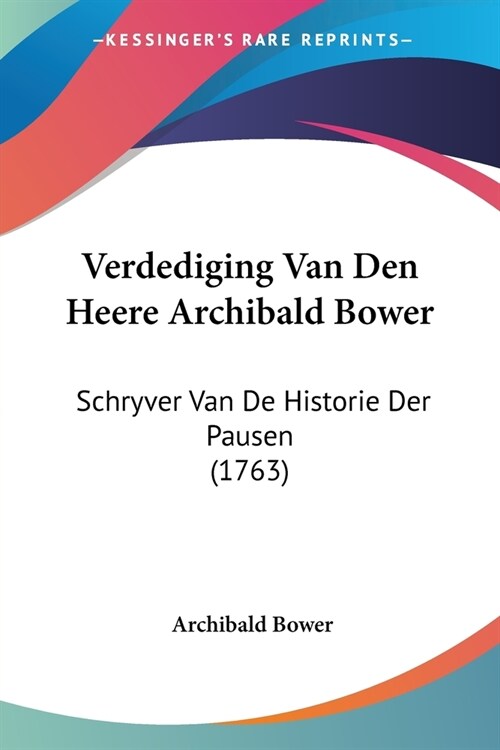 Verdediging Van Den Heere Archibald Bower: Schryver Van De Historie Der Pausen (1763) (Paperback)