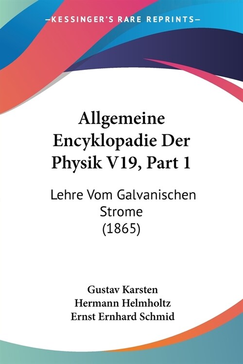 Allgemeine Encyklopadie Der Physik V19, Part 1: Lehre Vom Galvanischen Strome (1865) (Paperback)