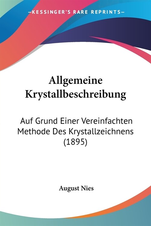 Allgemeine Krystallbeschreibung: Auf Grund Einer Vereinfachten Methode Des Krystallzeichnens (1895) (Paperback)