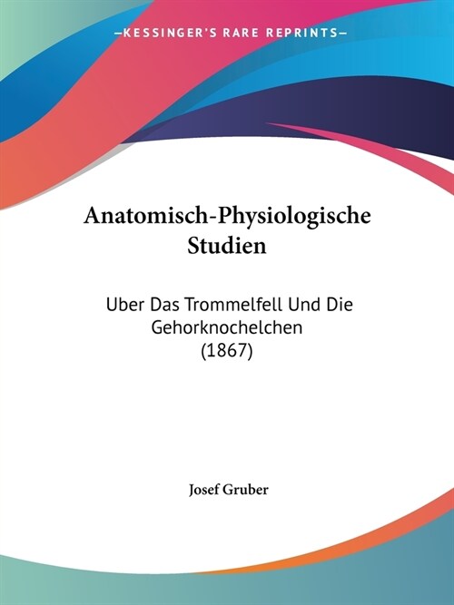 Anatomisch-Physiologische Studien: Uber Das Trommelfell Und Die Gehorknochelchen (1867) (Paperback)