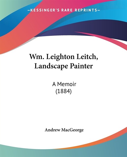 Wm. Leighton Leitch, Landscape Painter: A Memoir (1884) (Paperback)