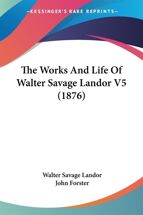 The Works And Life Of Walter Savage Landor V5 (1876) (Paperback)