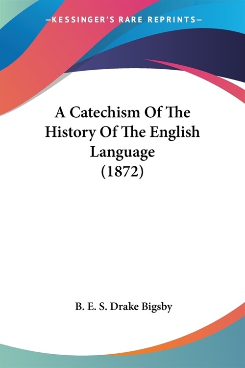 A Catechism Of The History Of The English Language (1872) (Paperback)