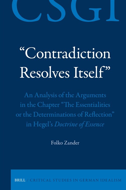Contradiction Resolves Itself - An Analysis of the Arguments in the Chapter The Essentialities or the Determinations of Reflection in Hegels Doct (Hardcover)