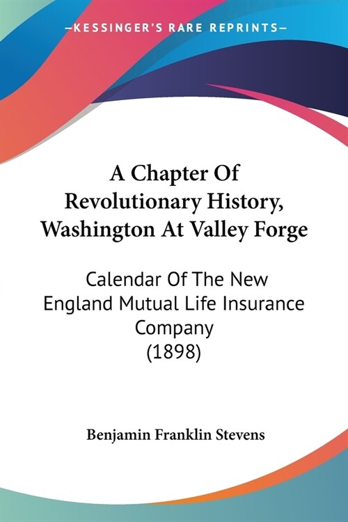A Chapter Of Revolutionary History, Washington At Valley Forge: Calendar Of The New England Mutual Life Insurance Company (1898) (Paperback)