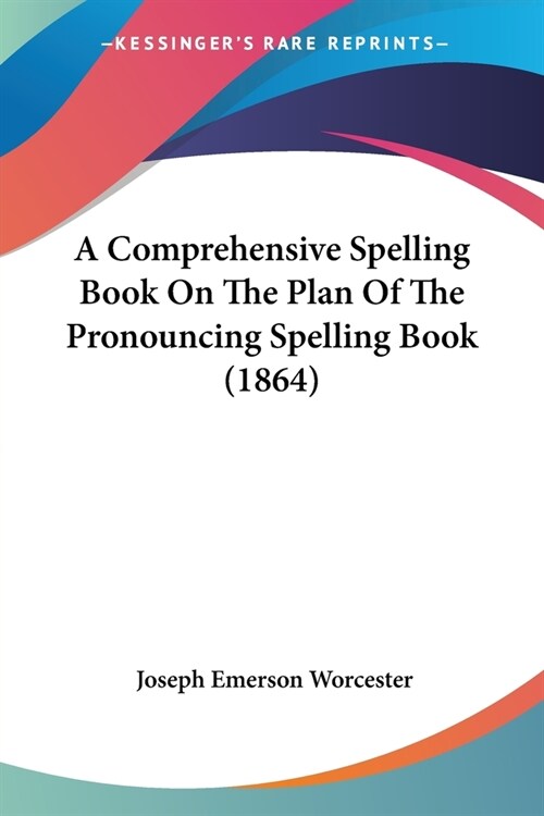 A Comprehensive Spelling Book On The Plan Of The Pronouncing Spelling Book (1864) (Paperback)