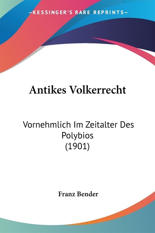 Antikes Volkerrecht: Vornehmlich Im Zeitalter Des Polybios (1901) (Paperback)