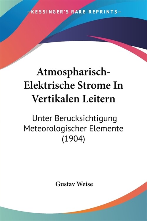Atmospharisch-Elektrische Strome In Vertikalen Leitern: Unter Berucksichtigung Meteorologischer Elemente (1904) (Paperback)