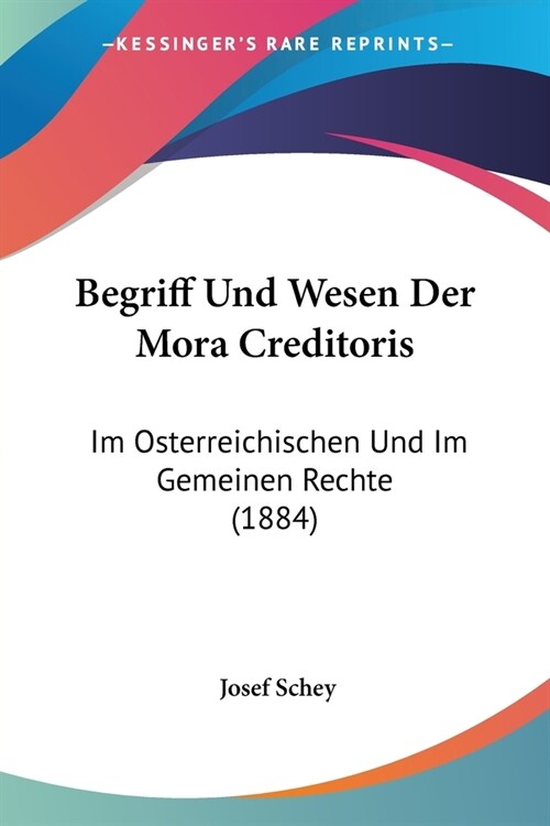 Begriff Und Wesen Der Mora Creditoris: Im Osterreichischen Und Im Gemeinen Rechte (1884) (Paperback)