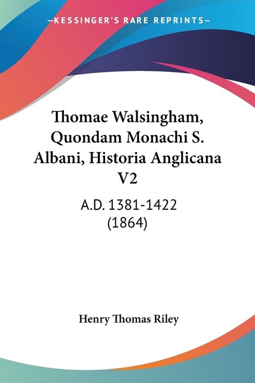 Thomae Walsingham, Quondam Monachi S. Albani, Historia Anglicana V2: A.D. 1381-1422 (1864) (Paperback)