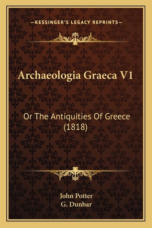 Archaeologia Graeca V1: Or The Antiquities Of Greece (1818) (Paperback)