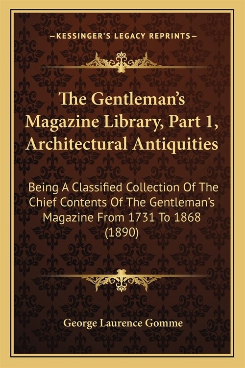 The Gentlemans Magazine Library, Part 1, Architectural Antiquities: Being A Classified Collection Of The Chief Contents Of The Gentlemans Magazine F (Paperback)